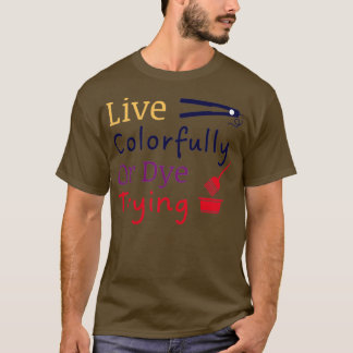 Live Colourfully Or Dye Trying Shirt Hairstylist S
