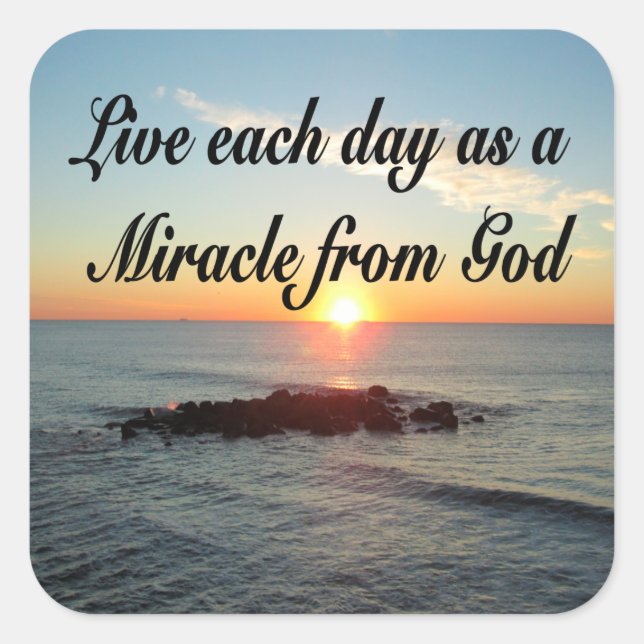LIVE EACH DAY AS A MIRACLE FROM GOD SQUARE STICKER (Front)