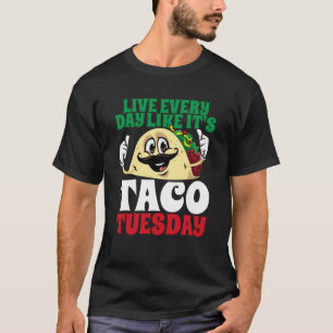 Live Every Day Like It's Taco Tuesday Cinco De May T-Shirt