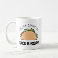 Live Every Day Like It's Taco Tuesday Fun Taco