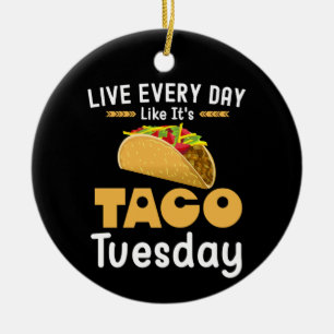 Live Every Day Like It's Taco Tuesday Funny Ceramic Ornament