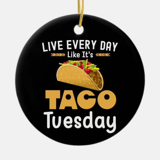 Live Every Day Like It's Taco Tuesday Funny Ceramic Ornament (Front)