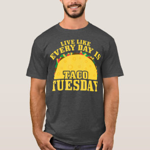 Live Every Day Like Its Taco Tuesday Meican T-Shirt