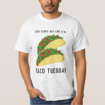Live Every Day Like It's TACO TUESDAY T-Shirt<br><div class="desc">Spice up your life with this funny shirt. And be sure to check my shop for more designs!</div>