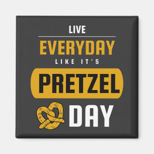 Live Everyday Like It's Pretzel Day April 26th  Magnet