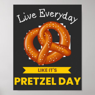 Live Everyday Like It's Pretzel Day  Poster