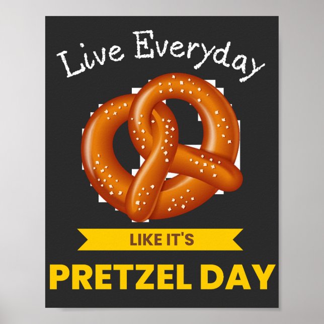 Live Everyday Like It's Pretzel Day  Poster (Front)