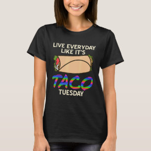 Live Everyday Like It's Taco Tuesday For Fast Food T-Shirt
