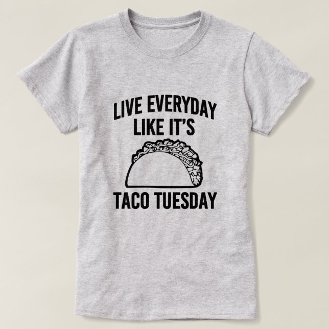 Live everyday like it's Taco Tuesday funny shirt (Design Front)