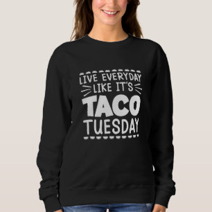 Live Everyday Like It's Taco Tuesday Mexican Cinco Sweatshirt