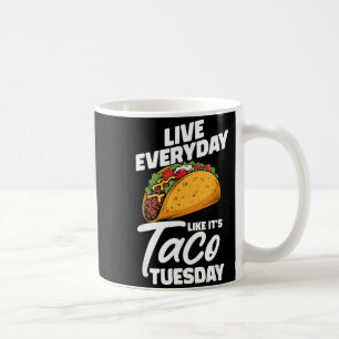 Live everyday like it's taco tuesday mexican food  coffee mug