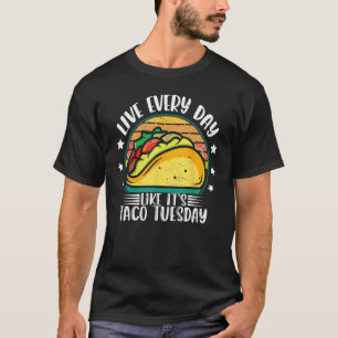 Live Everyday Like It's Taco Tuesday Mexican Tacos T-Shirt
