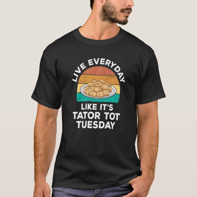 Live Everyday Like It's Tater Tot Tuesday T-Shirt (Front)