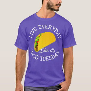 Live Everyday Like Its Tuesday Taco Lover Funny T-Shirt