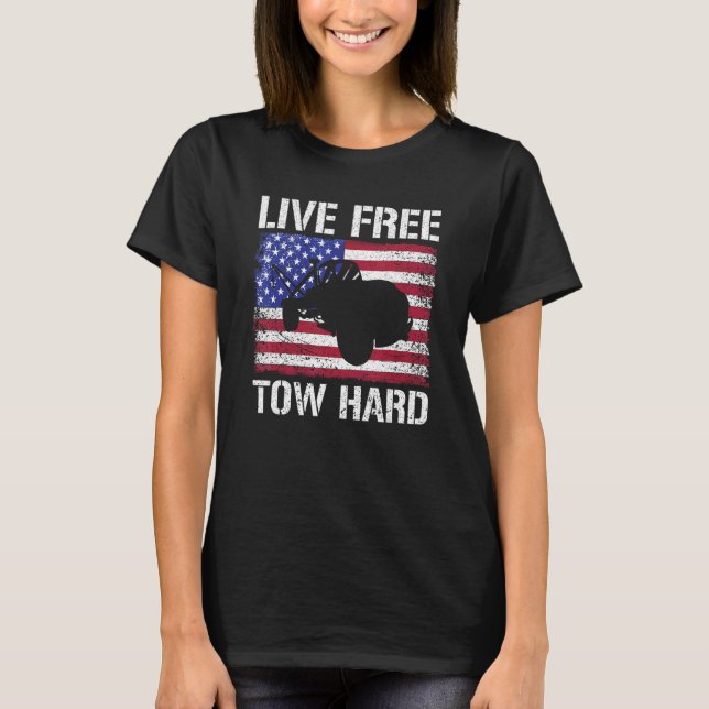 Live Free Tow Hard Tow Trucker Breakdown Truck T-Shirt (Front)