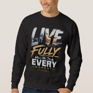 Live Fully in Every Moment – Adventure Mountain Sw Sweatshirt