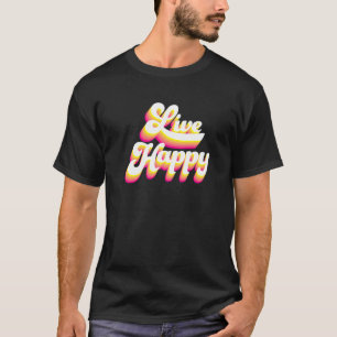 Live Happy Positive Message Motivational Quotes - T-Shirt