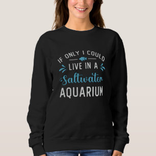 Live In A Saltwater Aquarium Fish Aquatic Aquarist Sweatshirt
