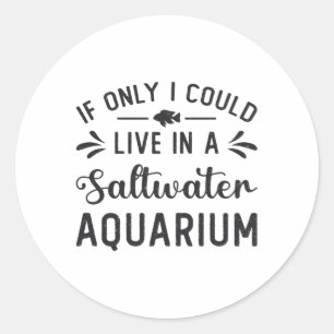Live In A Saltwater Aquarium Fish Funny Aquarist Classic Round Sticker
