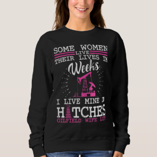 Live In Hitches Oilfield Wife Life Sweatshirt