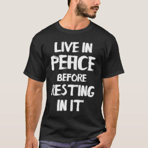 Live In Peace Before Resting In It Social Society  T-Shirt
