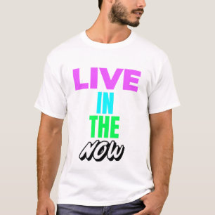 Live in the now T-Shirt