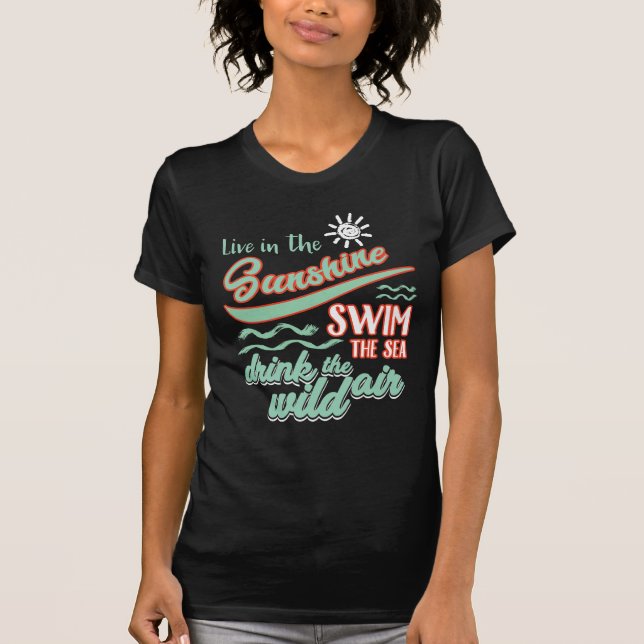 Live In The Sunshine Swim The Sea Drink The Wild T-Shirt (Front)