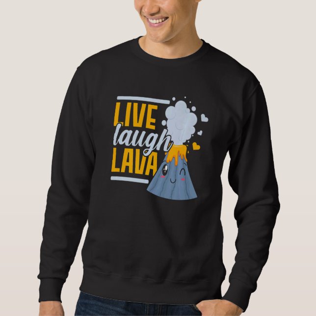 Live Laugh Lava Geology Volocanology Volcano Sweatshirt (Front)