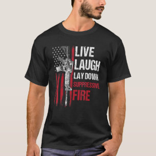 Live Laugh Lay Down Suppressive Fire Gun Right Ame T-Shirt