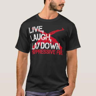 Live Laugh Lay Down Suppressive Fire Gun Rights Fu T-Shirt