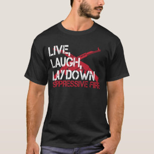 Live Laugh Lay Down Suppressive Fire Gun Rights T-Shirt