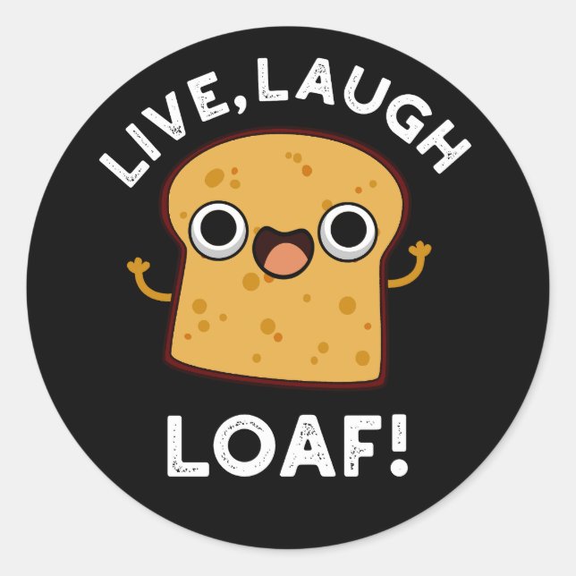 Live, Laugh, Loaf Funny Bread Pun Dark BG Classic Round Sticker (Front)