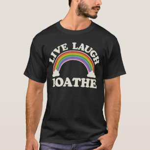 Live Laugh Loathe Goth Gothic Parody Retro Rainbo T-Shirt