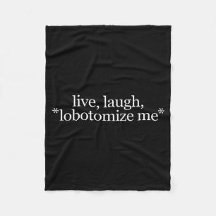 Live Laugh Lobotomize Me - Funny Hilarious Gag Gif Fleece Blanket