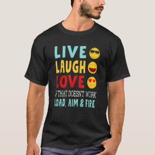 Live Laugh Love If That Doesn't Work Load Aim & F T-Shirt