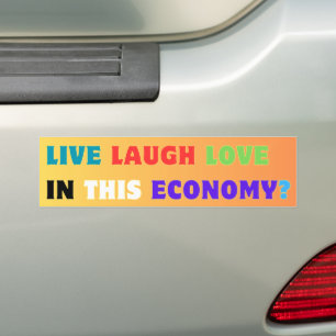 Live Laugh Love In This Economy? Funny Meme Bumper Sticker