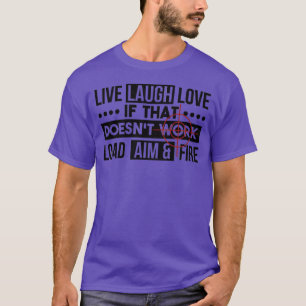 Live Laugh Love Load Aim Fire Gift T-Shirt