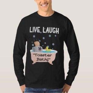 Live Laugh Toaster Bath Humourous Funny Sarcastic T-Shirt