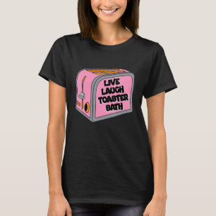 Live Laugh Toaster Bath Inspirational Life Love 1 T-Shirt