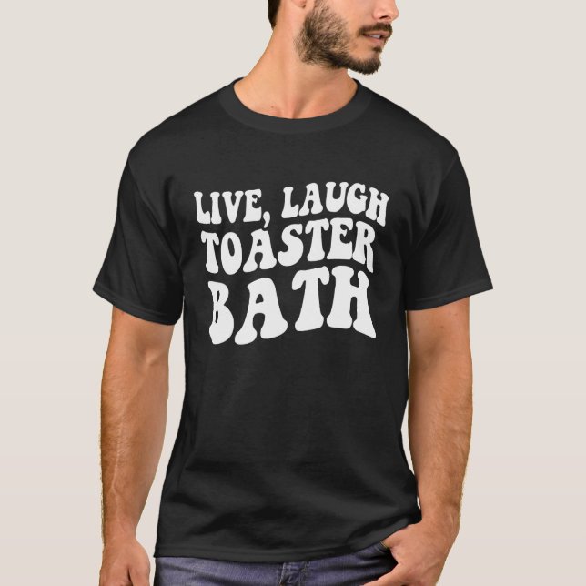 Live Laugh Toaster Bath  Inspirational Saying T-Shirt (Front)