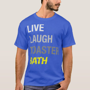 Live Laugh Toaster Bath T-Shirt