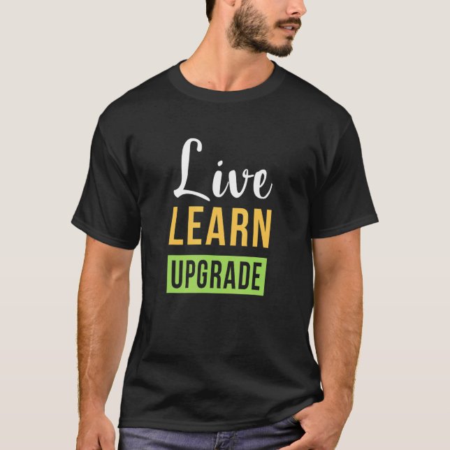 Live Learn And Upgrade Motivational Happy Quote T-Shirt (Front)