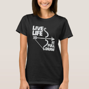 Live Life At Full Draw Archery Bow Archer Hunting T-Shirt