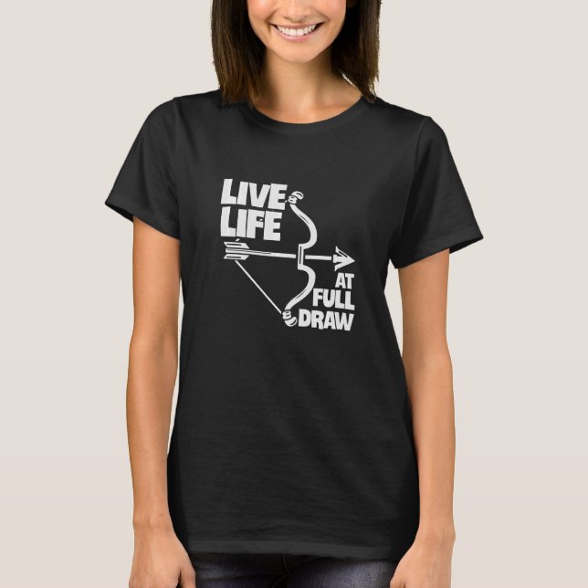 Live Life At Full Draw Archery Bow Archer Hunting  T-Shirt (Front)