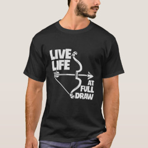 Live Life At Full Draw Archery Bow Archer Hunting T-Shirt