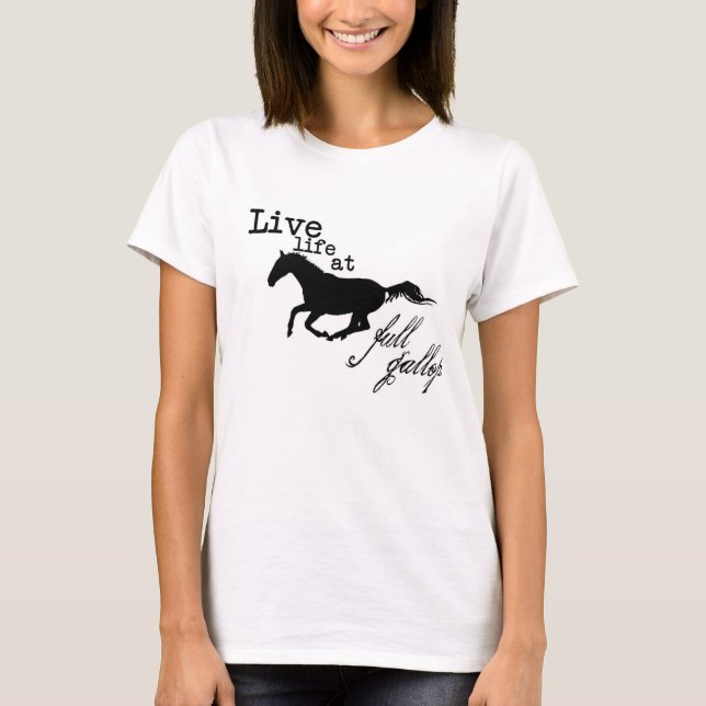 Live Life At Full Gallop horse Tshirt (Front)