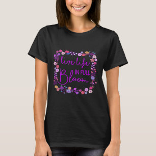 Live Life In Full Bloom Inspirational Motivational T-Shirt