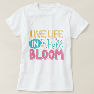 Live Life In Full Bloom Ladie's T-Shirt