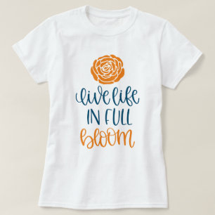 LIVE LIFE IN FULL BLOOM  T-Shirt