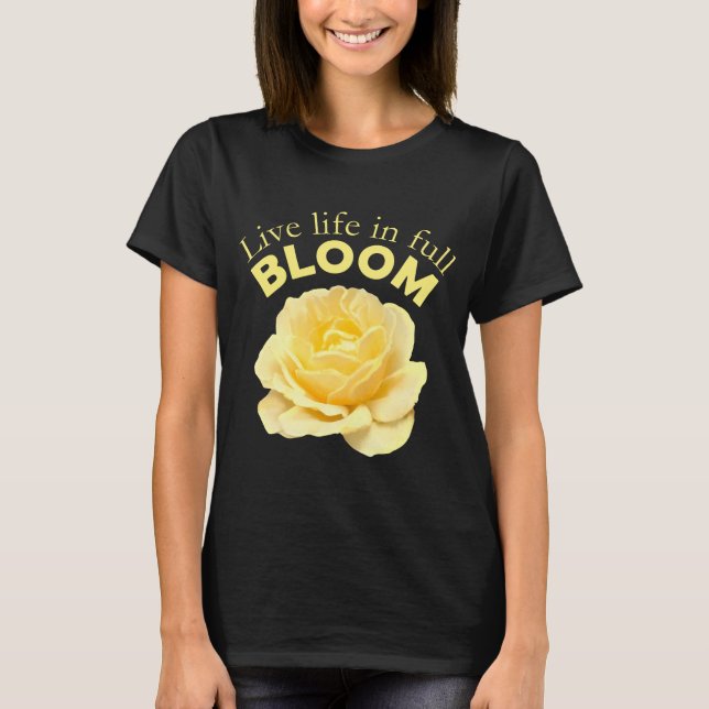 Live Life in Full Bloom Yellow Rose Motivational T-Shirt (Front)